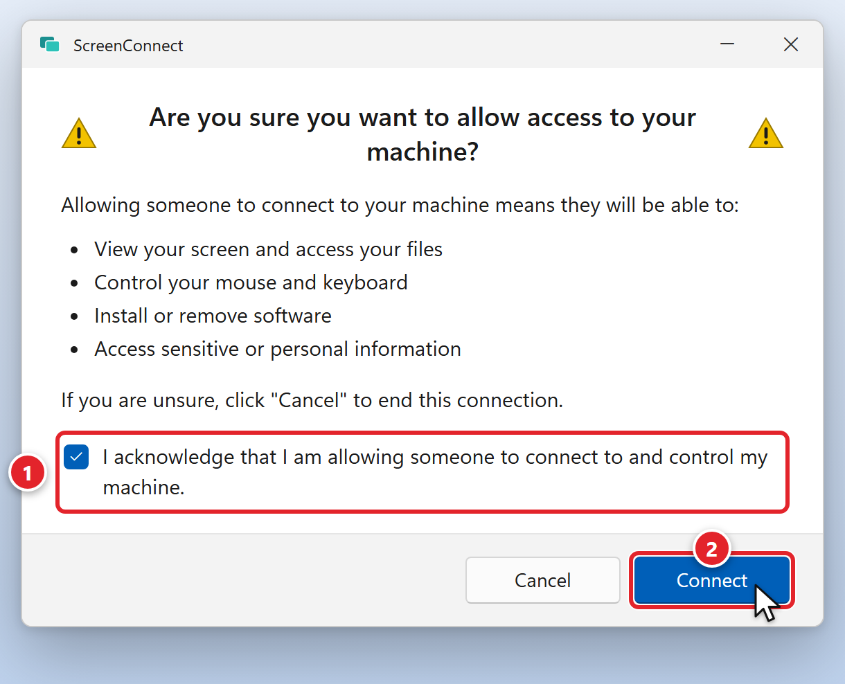 A ScreenConnect window asking: Are you sure you want to allow access to your machine? It explains that the person connecting will be able to view your screen and access your files, control your mouse and keyboard, install or remove software, and access sensitive or personal information. The ticked box, I acknowledge that I am allowing someone to connect to and control my machine, is marked 1. The Connect button is marked 2, next to Cancel.