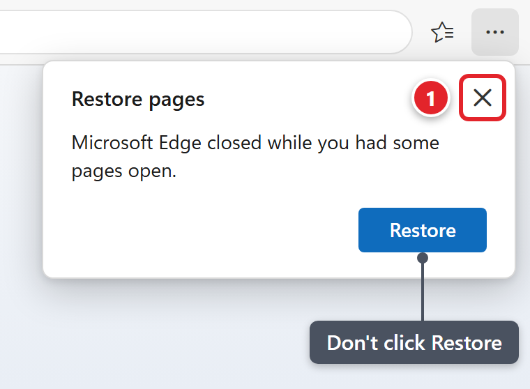 The top right corner of a Microsoft Edge window. Below the Settings and more button, a box titled Restore pages says: Microsoft Edge closed while you had some pages open. The box's close button, the X at its top right, is marked 1. Below the box, a gray note with a line up to the blue Restore button says: Don't click Restore.